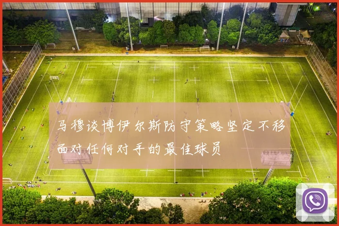 马穆谈博伊尔斯防守策略坚定不移面对任何对手的最佳球员
